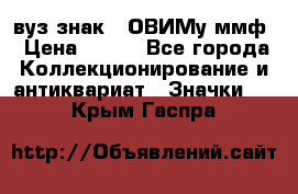 1.1) вуз знак : ОВИМу ммф › Цена ­ 389 - Все города Коллекционирование и антиквариат » Значки   . Крым,Гаспра